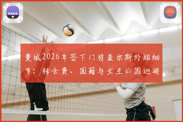 曼城2026年签下门将查尔斯外租细节：转会费、国籍与女王公园巡游者租借期限全解析
