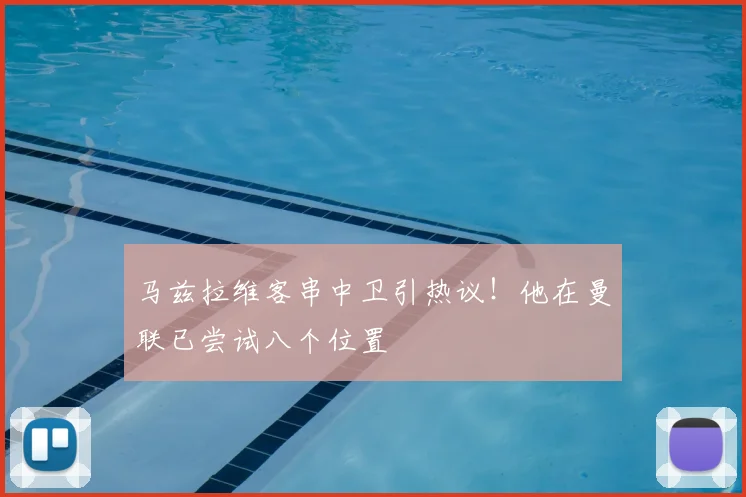 马兹拉维客串中卫引热议！他在曼联已尝试八个位置