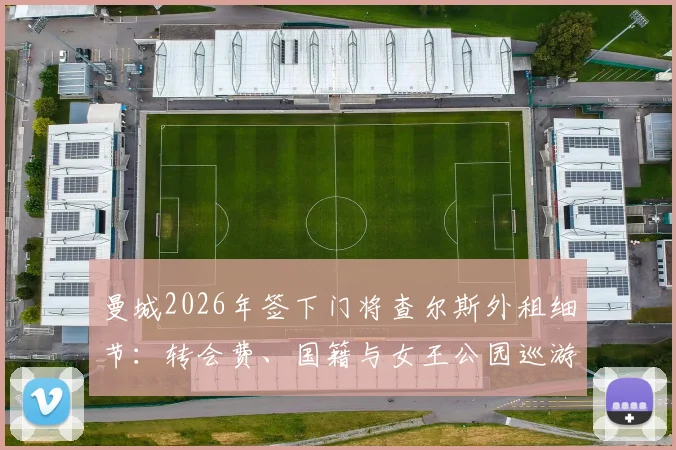曼城2026年签下门将查尔斯外租细节：转会费、国籍与女王公园巡游者租借期限全解析