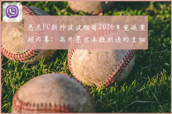 悉尼FC新帅波波维奇2026年重返澳超内幕：离开墨尔本胜利违约金细节与“不需证明”背后深意解读